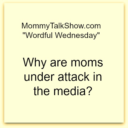 Why are moms under attack in the media? ~ MommyTalkShow.com