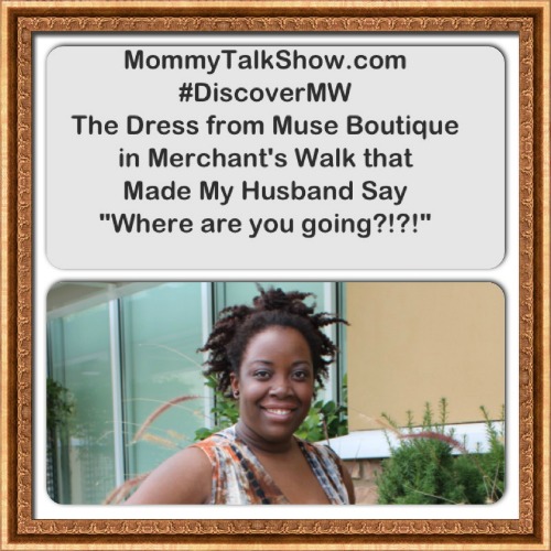 The Dress from Muse Boutique that made my husband say "Where are you going?! DiscoverMW ~ MommyTalkShow.com