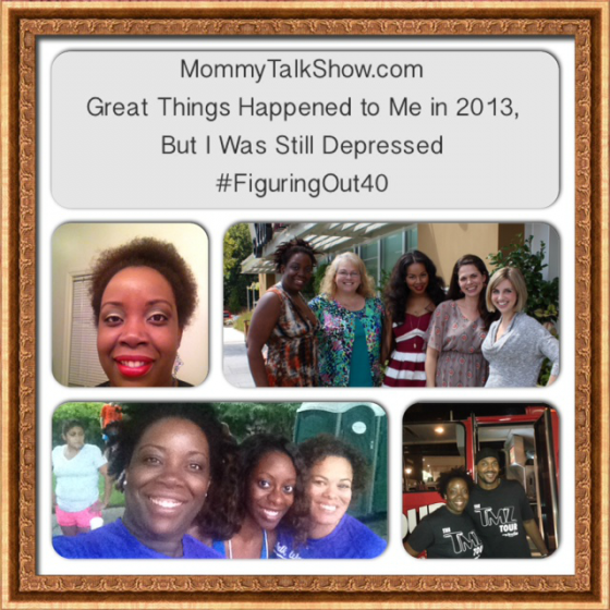 Great Things Happened to Me in 2013, But I Was Still Depressed #FiguringOut40