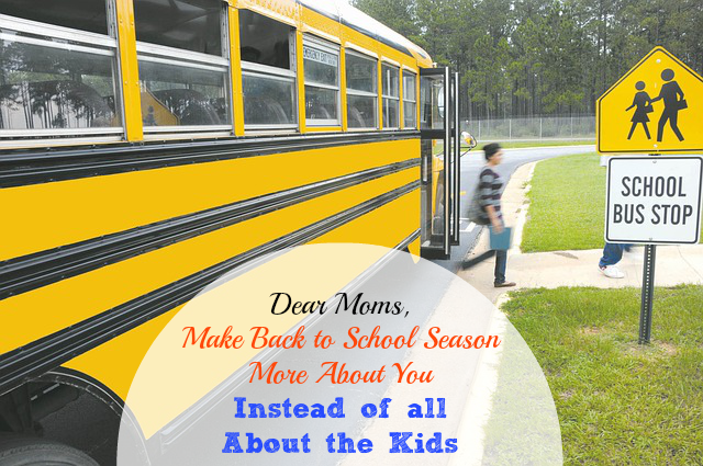 Dear Moms, Make Back To School Season More About *You* Instead of all About the Kids ~ MommyTalkShow.com