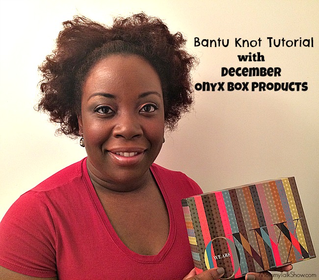 (VIDEO) Bantu Knot Tutorial with December Onyx Box Products #WeAreOnyx ~ MommyTalkShow.com