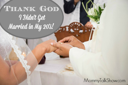 Thank God I Didn't Get Married in My 20's ~ MommyTalkShow.com