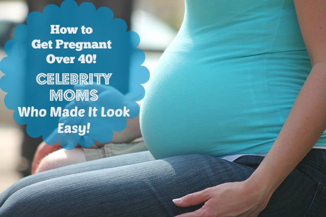 How to Get Pregnant Over 40: Celebrity Moms Who Made It Look Easy ~ MommyTalkShow.com